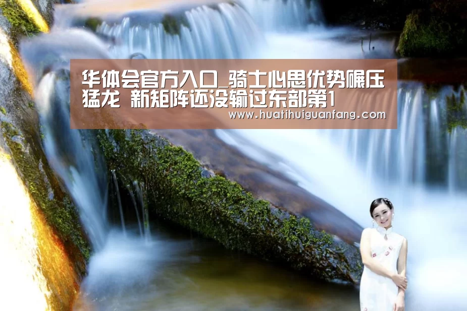 华体会官方入口_骑士心思优势碾压猛龙 新矩阵还没输过东部第1(图2) 华体会官方入口官网